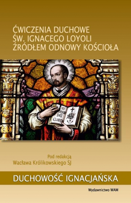 Ćwiczenia duchowe św. Ignacego Loyoli źródłem odnowy Kościoła - Wacław Królikowski | okładka