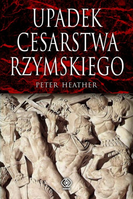 Upadek cesarstwa rzymskiego - Peter Heather | okładka