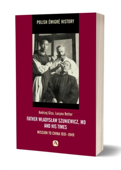 Father Władysław Szuniewicz, MD and his times Mission to China 1931-1949 - Andrzej Giza, Rotter Lucyna | okładka