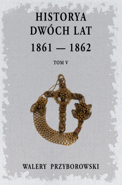 Historya dwóch lat 1861-1862 Tom 5 - Walery Przyborowski | okładka