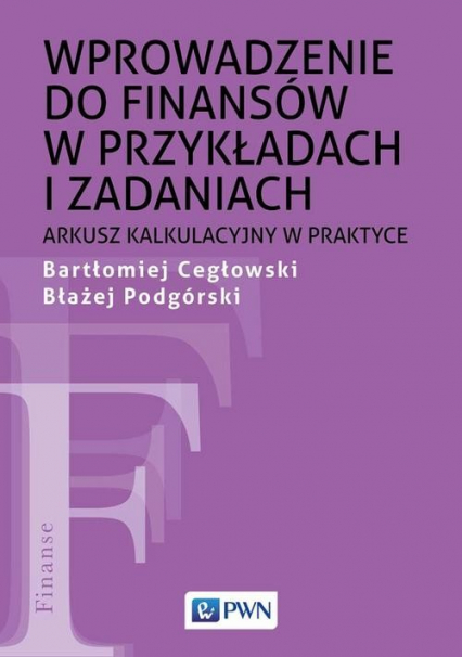 Wprowadzenie do finansów w przykładach i zadaniach Arkusz kalkulacyjny w praktyce - Błażej Podgórski, Cegłowski Bartłomiej | okładka