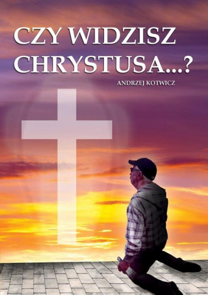 Czy widzisz Chrystusa...? - Andrzej Kotwicz | okładka