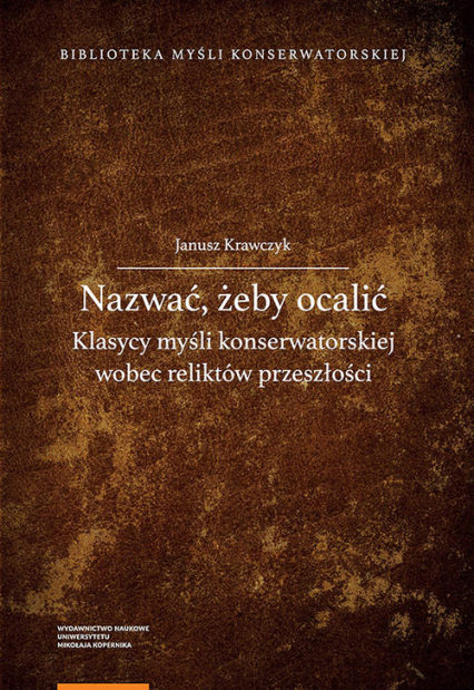 Nazwać żeby ocalić Klasycy myśli konserwatorskiej wobec reliktów przeszłości - Janusz Krawczyk | okładka