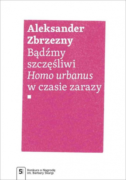 Bądźmy szczęśliwi Homo urbanus w czasie zarazy - Aleksander Zbrzezny | okładka