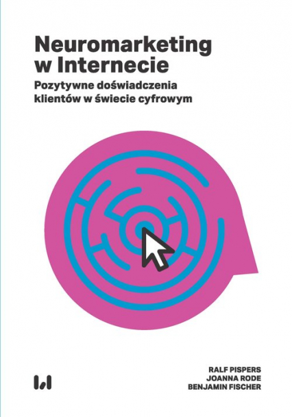 Neuromarketing w Internecie Pozytywne doświadczenia klientów w świecie cyfrowym - Fischer Benjamin, Pispers Ralf, Rode Joanna | okładka