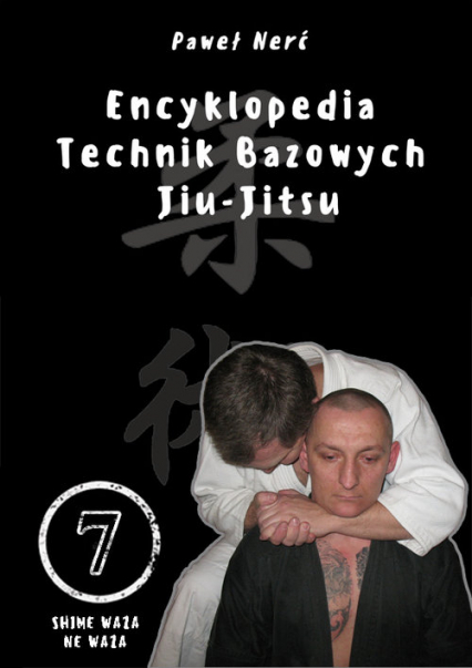 Encyklopedia technik bazowych Jiu-Jitsu Tom 7 Shime Waza, Ne Waza - Paweł Nerć | okładka