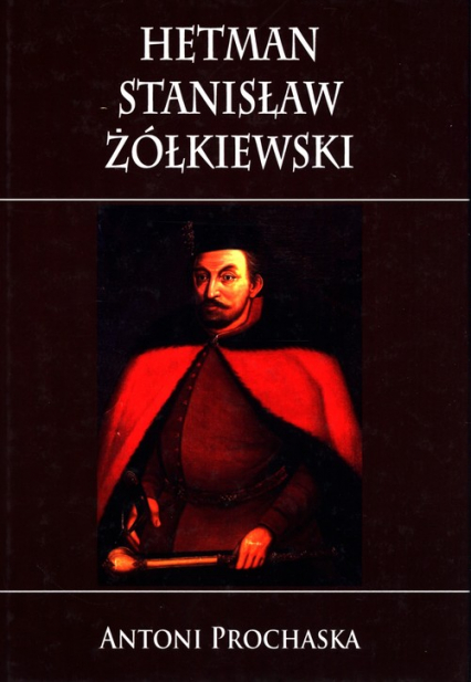 Hetman Stanisław Żółkiewski - Antoni Prochaska | okładka