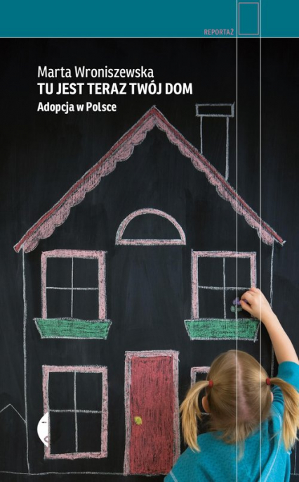 Tu jest teraz twój dom Adopcja w Polsce - Marta Wroniszewska | okładka
