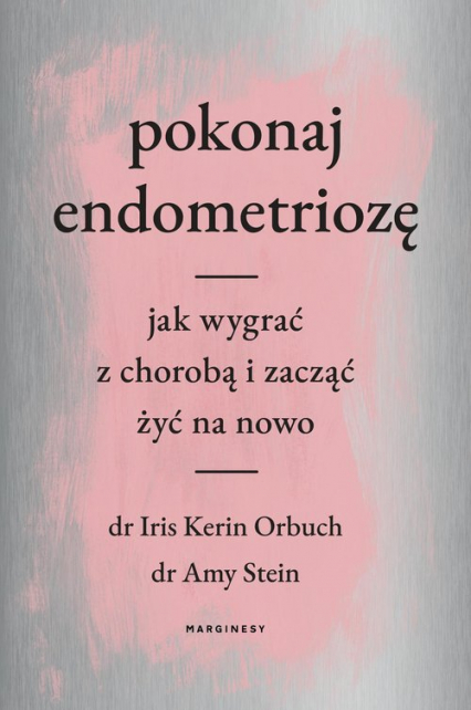 Pokonaj endometriozę Jak wygrać z chorobą i zacząć żyć na nowo - Orbuch Iris, Stein Amy | okładka