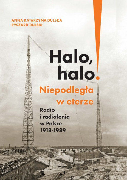 Halo, halo! Niepodległa w eterze Radio i radiofonia w Polsce 1918-1989 - Dulska Anna Katarzyna, Dulski Ryszard | okładka