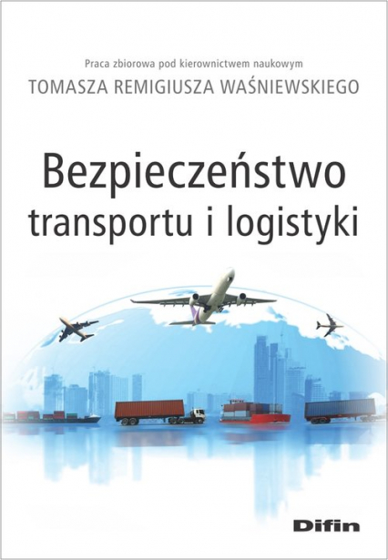 Bezpieczeństwo transportu i logistyki - Waśniewski Tomasz Remigiusz redakcja naukowy | okładka