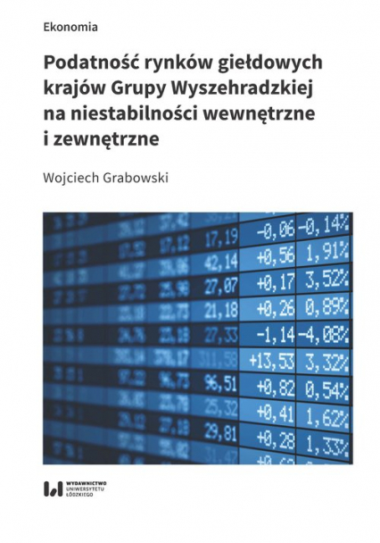Podatność rynków giełdowych krajów Grupy Wyszehradzkiej na niestabilności wewnętrzne i zewnętrzne - Grabowski Wojciech | okładka