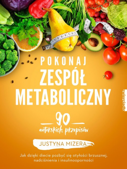Pokonaj zespół metaboliczny 170 autorskich przepisów - Justyna Mizera | okładka