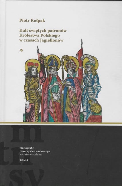 Kult świętych patronów Królestwa Polskiego w czasach Jagiellonów - Piotr Kołpak | okładka