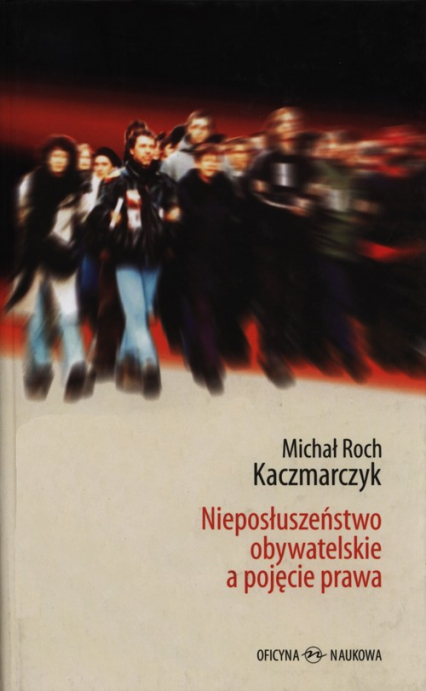 Nieposłuszeństwo obywatelskie a pojęcie prawa - Kaczmarczyk Michał Roch | okładka