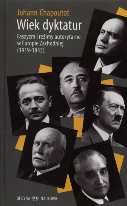 Wiek dyktatur Faszyzm i reżimy autorytarne w Europie Zachodniej (1919–1945) - Johann Chapoutot | okładka
