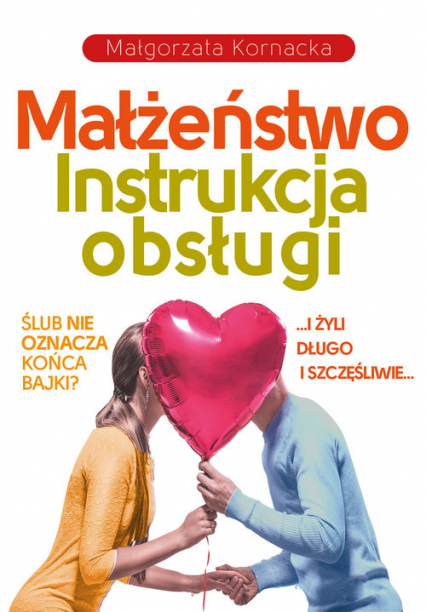 Małżeństwo Instrukcja obsługi - Małgorzata Kornacka | okładka