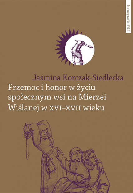 Przemoc i honor w życiu społecznym wsi na Mierzei Wiślanej w XVI-XVII wieku - Jaśmina Korczak-Siedlecka | okładka