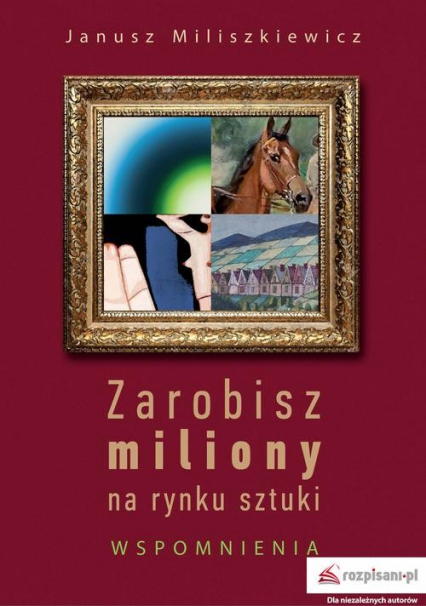 Zarobisz miliony na rynku sztuki Wspomnienia - Janusz Miliszkiewicz | okładka