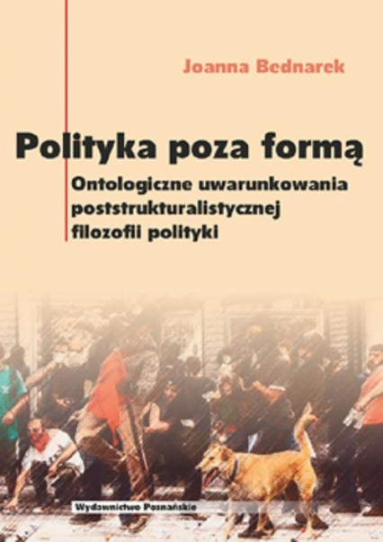 Polityka poza formą Ontologiczne uwarunkowania poststrukturalistycznej filozofii polityki - Joanna Bednarek | okładka