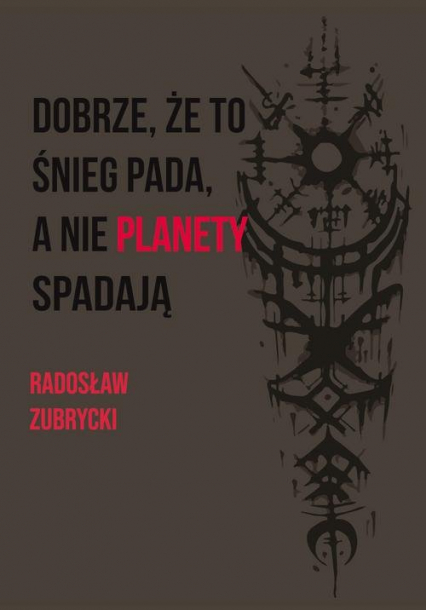 Dobrze, że to śnieg pada, a nie planety spadają - Radosław Zubrycki | okładka