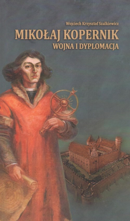 Mikołaj Kopernik wojna i dyplomacja - Szalkiewicz Wojciech Krzysztof | okładka