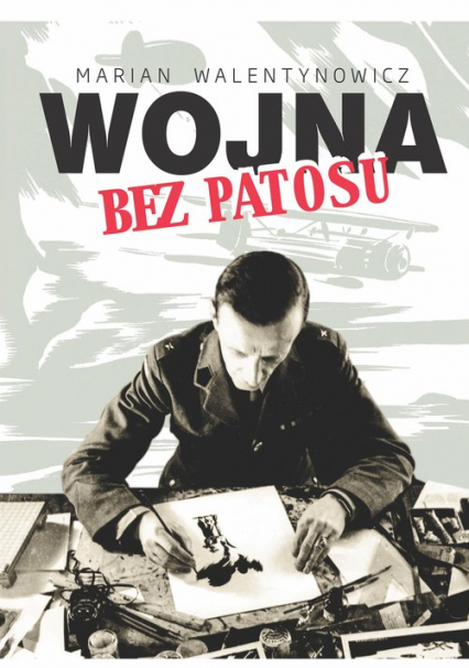 Wojna bez patosu Z notatnika i szkicownika korespondenta wojennego - Walentynowicz Marian | okładka
