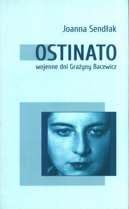 Ostinato wojenne dni Grażyny Bacewicz - Joanna Sendlak | okładka