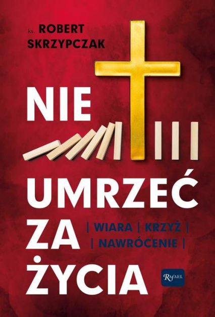 Nie umrzeć za życia Wiara Krzyż Nawrócenie - Robert Skrzypczak | okładka