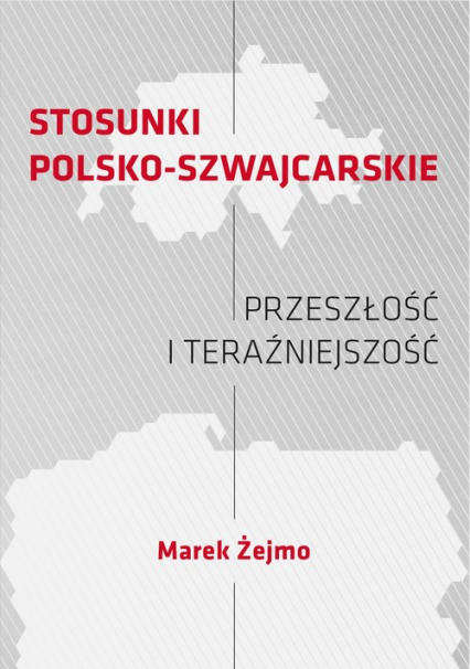Stosunki polsko-szwajcarskie Przeszłość i teraźniejszość - Marek Żejmo | okładka