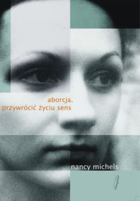 Aborcja Przywrócić życiu sens - Nancy Michels | okładka