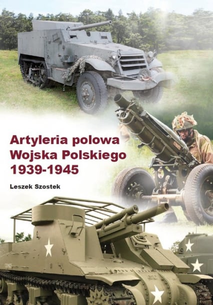 Artyleria polowa Wojska Polskiego 1939-1945 - Leszek Szostek | okładka