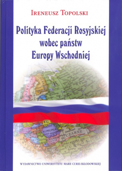 Polityka Federacji Rosyjskiej wobec państw Europy Wschodniej - Ireneusz Topolski | okładka