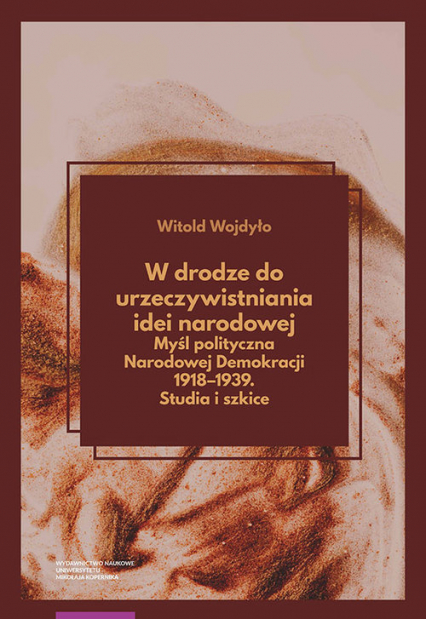 W drodze do urzeczywistniania idei narodowej Myśl polityczna Narodowej Demokracji 1918-1939 Studia - Wojdyło Witold | okładka