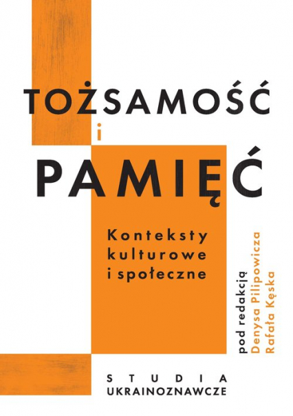Tożsamość i pamięć konteksty kulturowe i społeczne Studia ukrainoznawcze - Denys Pilipowicz | okładka