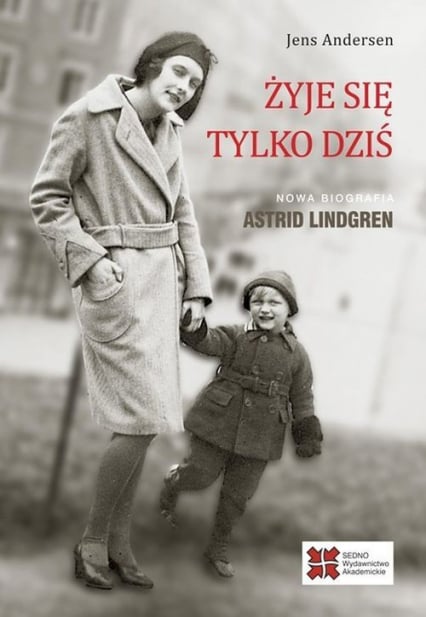 Żyje się tylko dziś Nowa biografia Astrid Lindgren - Andersen Jens | okładka