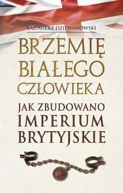 Brzemię białego człowieka Jak zbudowano Imperium Brytyjskie - Kazimierz Dziewanowski | okładka