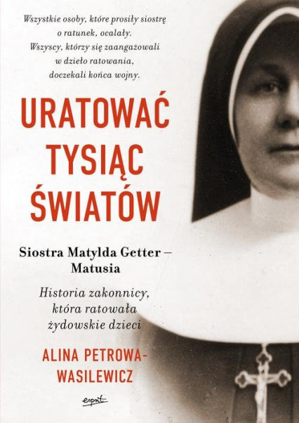 Uratować tysiąc światów Historia zakonnicy, która ratowała żydowskie dzieci - Alina Petrowa-Wasilewicz | okładka