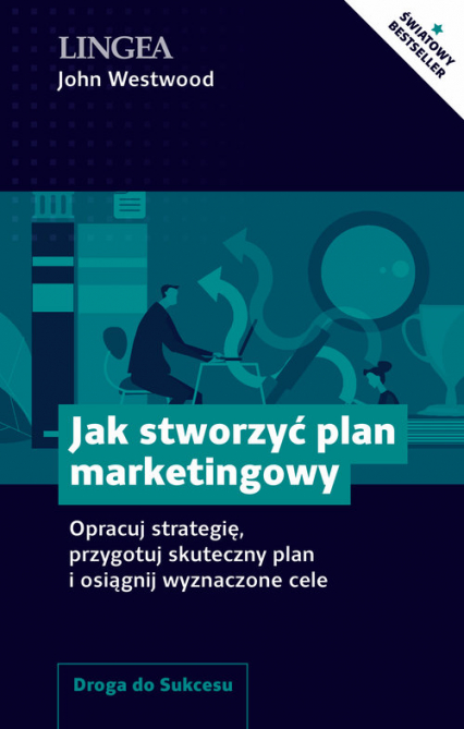 Jak stworzyć plan marketingowy Opracuj strategię, przygotuj skuteczny plan i osiągnij wyznaczone cele - John Westwood | okładka