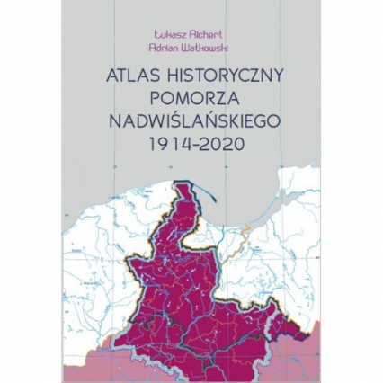 Atlas historyczny Pomorza Nadwiślańskiego - Richert Łukasz, Watkowski Adrian | okładka