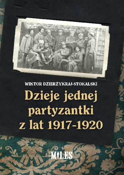 Dzieje jednej partyzantki z lat 1917-1920 - Wiktor Dzierżykraj-Stokalski | okładka