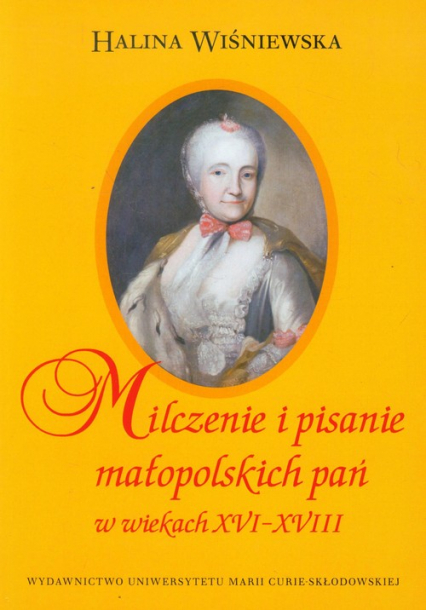 Milczenie i pisanie małopolskich pań w wiekach XVI-XVIII - Halina Wiśniewska | okładka