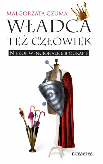 Władca też człowiek Niekonwencjonalne biografie - Małgorzata Czuma | okładka