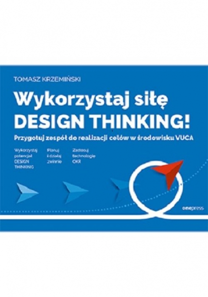 Wykorzystaj siłę design thinking! Przygotuj zespół do realizacji celów w środowisku VUCA - Krzemiński Tomasz | okładka