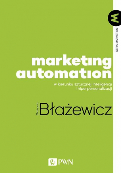 Marketing Automation W kierunku sztucznej inteligencji i hiperpersonalizacji - Grzegorz Błażewicz | okładka
