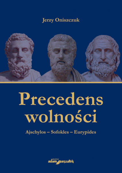Precedens wolności. Ajschylos-Sofokles-Eurypides - Jerzy Oniszczuk | okładka