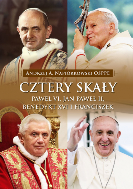 Cztery skały Paweł VI, Jan Paweł II, Benedykt XVI i Franciszek - Andrzej Napiórkowski | okładka
