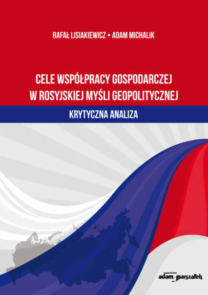 Cele współpracy gospodarczej w rosyjskiej myśli geopolitycznej krytyczna analiza - Michalik Adam | okładka