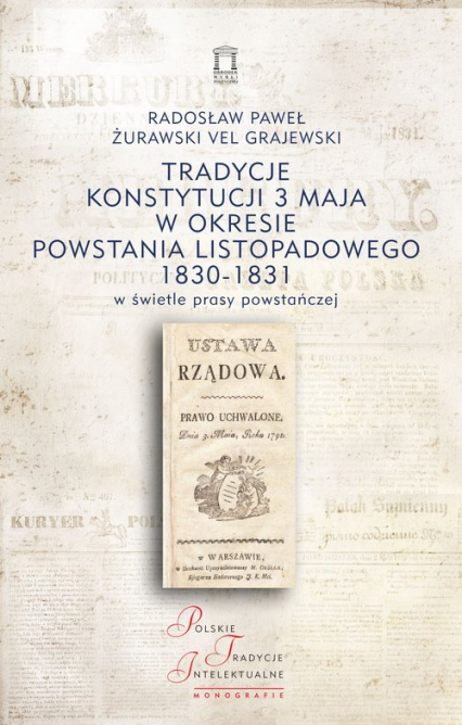 Tradycje Konstytucji 3 Maja w okresie powstania listopadowego 1830-1831 w świetle prasy powstańczej - Żurawski vel Grajewski Radosław Paweł | okładka