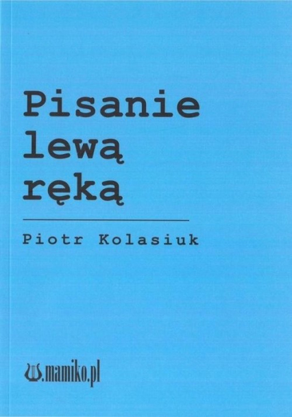 Pisanie lewą ręką - Piotr Kolasiuk | okładka